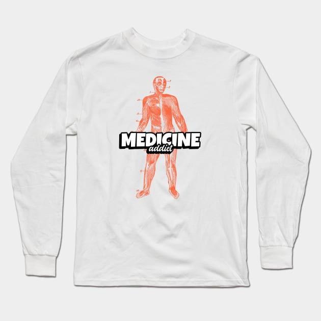 Medicine Addict Human - Medical Student In Medschool Funny Gift For Nurse & Doctor Medicine Long Sleeve T-Shirt by Medical Student Tees